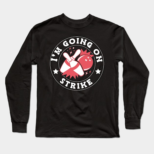 I'm Going On Strike Bowling Long Sleeve T-Shirt by TheBestHumorApparel